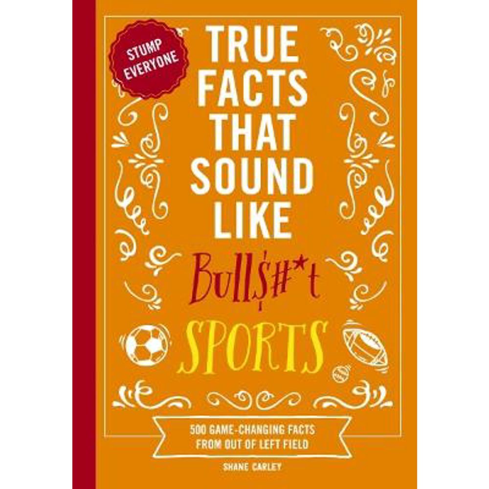 True Facts That Sound Like Bull$#*t: Sports: 500 Game-Changing Facts from Out of Left Field (500 Unbelievable Sports Facts) (Paperback) - Shane Carley